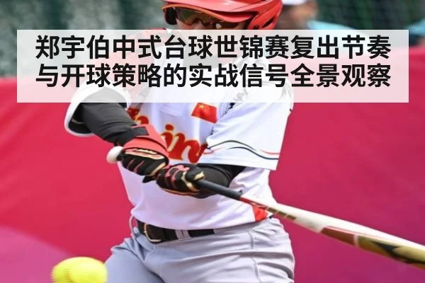 郑宇伯中式台球世锦赛复出节奏与开球策略的实战信号全景观察
